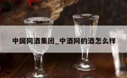 中国网酒集团_中酒网的酒怎么样